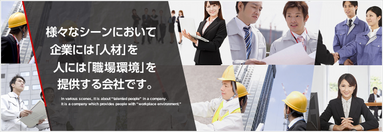 様々なシーンにおいて企業には「人材」を人には「職場環境」を提供する会社です。